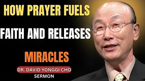 David Yonggi Cho | How Prayer Fuels Faith and Releases Miracles