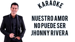 Nuestro Amor No Puede Ser Jhonny Rivera Karaoke