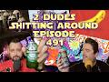 2 Dudes Sh*tting Around: Episode 491