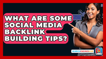 What Are Some Social Media Backlink Building Tips? - SearchEnginesHub.com