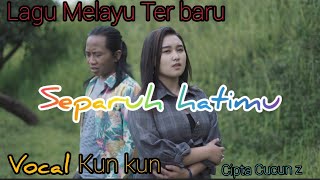 KUN KUN LAGU MELAYU  SEPARUH HATIMU