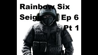 Rainbow Six: Siege Ep 6 - Insert Title Here - Pt 1