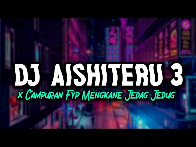 DJ AISHITERU 3 X CAMPURAN FYP TIKTOK VIRAL 2023 SOUND KANE JEDAG JEDUG FULL BASS class=