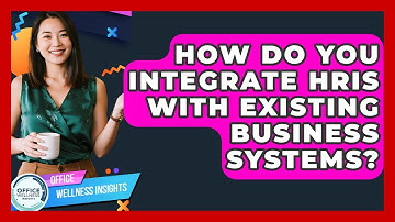 How Do You Integrate HRIS With Existing Business Systems? - Office Wellness Insights