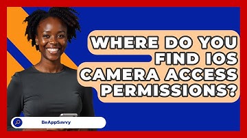 Where Do You Find iOS Camera Access Permissions? - Be App Savvy