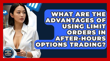 What Are The Advantages Of Using Limit Orders In After-Hours Options Trading?