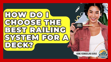 How Do I Choose The Best Railing System For A Deck? - Home Remodeling Gurus