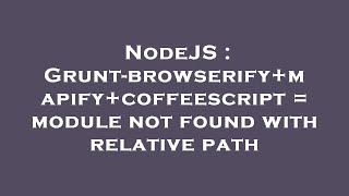 Famous NodeJS : Grunt-browserify+mapify+coffeescript = module not found with relative path Profile