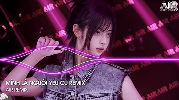 Mình Là Người Yêu Cũ Remix (Bản Hot TikTok) - Ai Làm Em Khóc Nữa Rồi Remix ♫ Nhạc Remix TikTok 2025