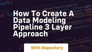 how to create a data modeling pipeline 3 layer approach