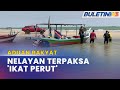 ADUAN RAKYAT | Muara Cetek, Pendapatan Nelayan Terjejas