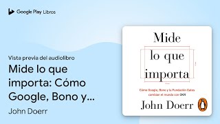 Mide lo que importa: Cómo Google, Bono y la… de John Doerr · Vista previa del audiolibro