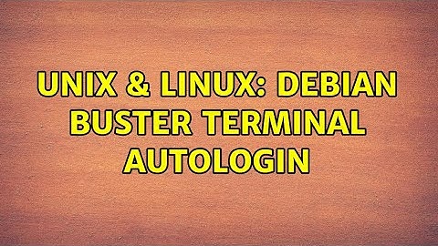 Unix & Linux: Debian Buster terminal autologin