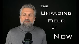The Unfading Field of Now