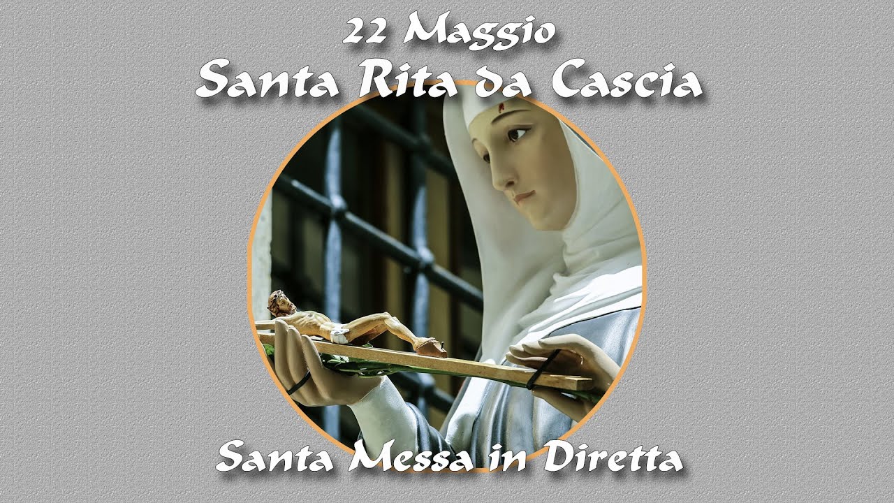 22 Maggio 2024 -- Memoria di Santa Rita da Cascia -- S. Messa in