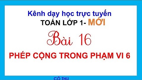 Toán lớp 1 mới | BÀI 16: PHÉP CỘNG TRONG PHẠM VI 6 | BỘ SÁCH CÁNH DIỀU LỚP 1| CÔ THU