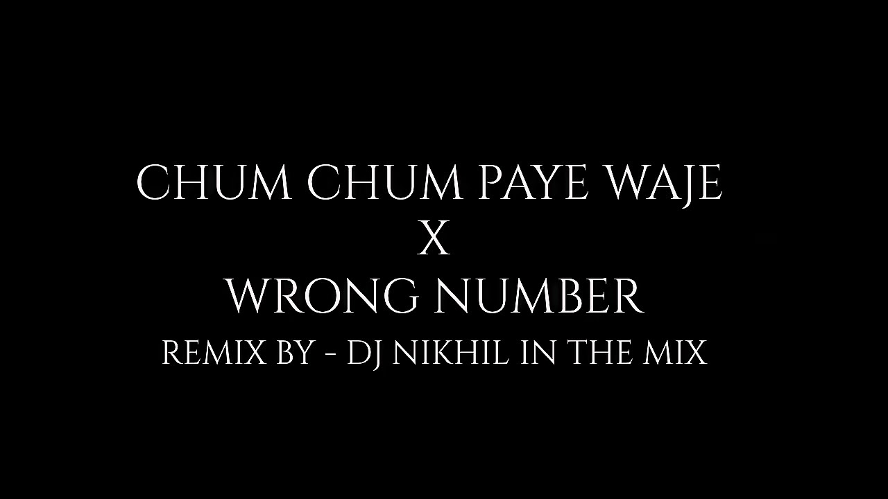 CHUM CHUM PAYE WAJE  X WRONG NUMBER - DJ NIKHIL IN THE MIX 