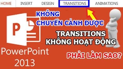 PowerPoint 2013: Khắc Phục "Sự Cố" Không Chuyển Cảnh (Transitions không hoạt động) bằng cách nào?