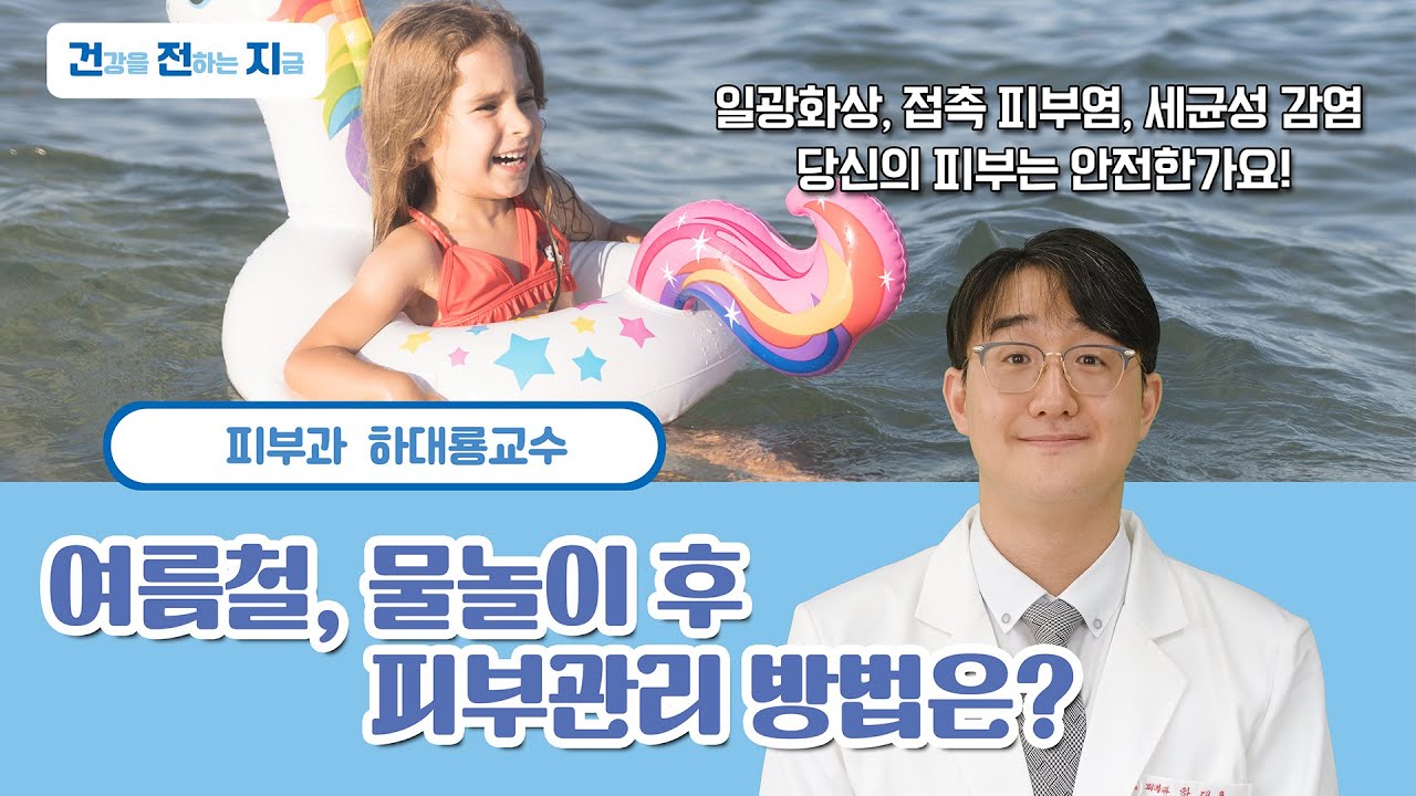 여름철, 물놀이 후 피부관리 방법은? [피부과 하대룡 교수 '여름철 피부 질환' - 칠곡경북대학교병원]