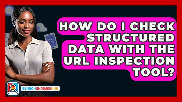 How Do I Check Structured Data With The URL Inspection Tool? - SearchEnginesHub.com