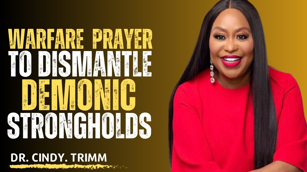 Dr Cindy Trimm warfare prayer to dismantle demonic strongholds