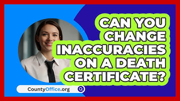 Can You Change Inaccuracies On A Death Certificate? - CountyOffice.org