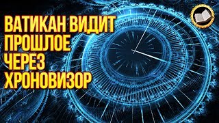 Ватикан видит прошлое через Хроновизор. История на самом деле не такая