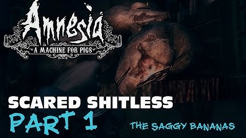 The Saggy Bananas - Amnesia: A Machine For Pigs - Part 1 SCARED SHITLESS