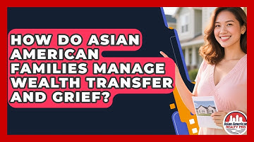 How Do Asian American Families Manage Wealth Transfer And Grief? - Asian American Realty Pro