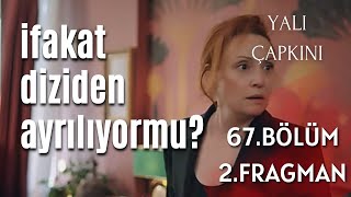 Tahlil - Yalı Çapkını 67. bölüm 2. fragman / İfakat diziden ayrılıyor mu?