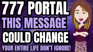 777 PORTAL MAY 7TH THIS MESSAGE COULD CHANGE YOUR WHOLE LIFE (don't ignore!) Abraham Hicks