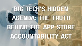 Big Techs Hidden Agenda: The Truth Behind the App Store Accountability Act