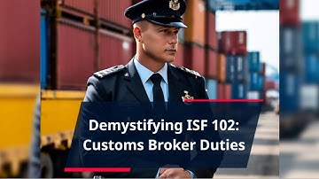 Demystifying ISF 102: Customs Broker Duties