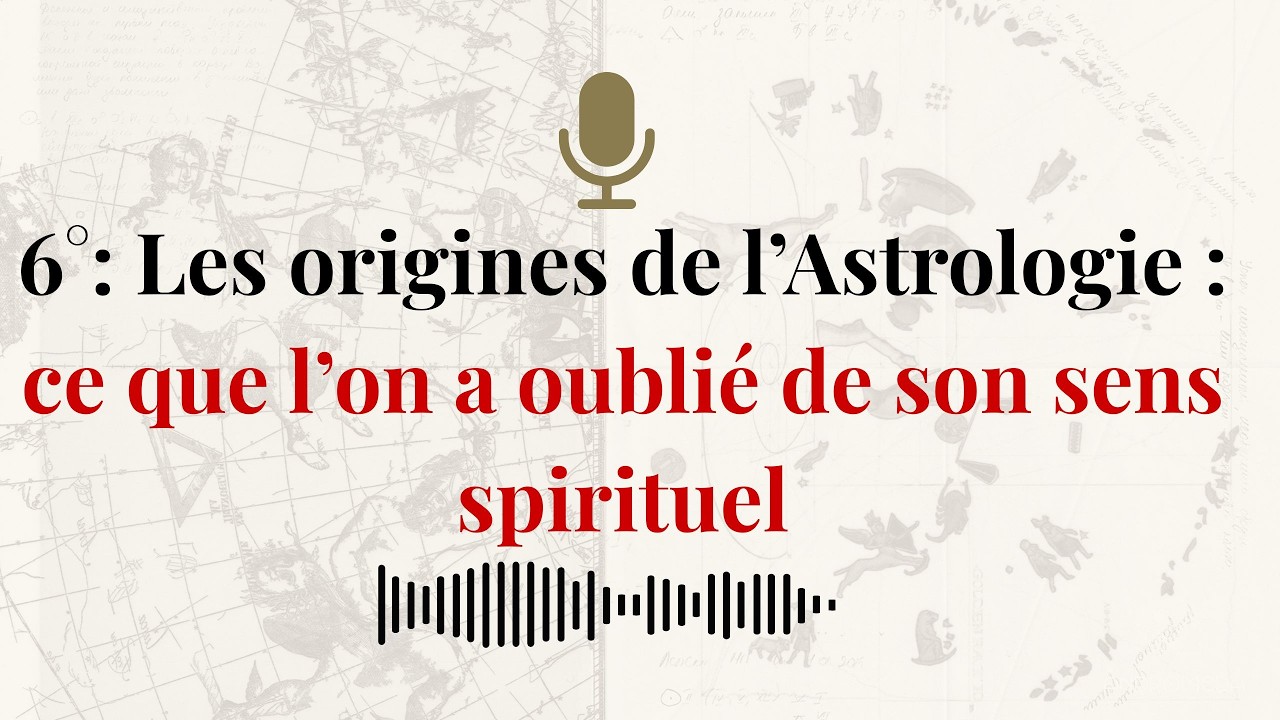 6°: Les origines de l’Astrologie : ce que l’on a oublié de son sens spirituel
