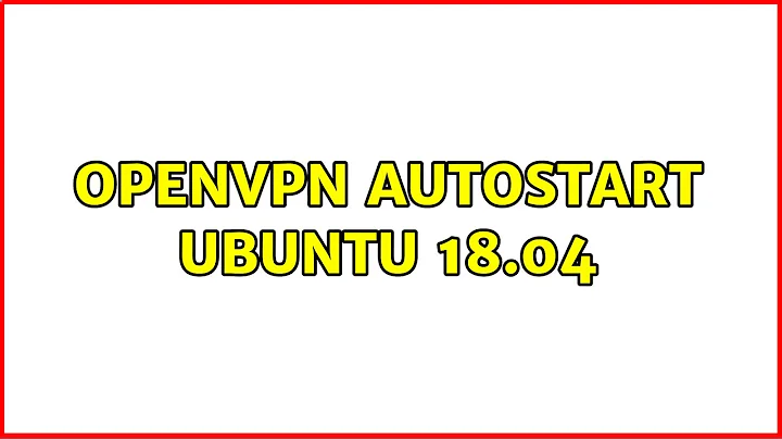 Ubuntu: OpenVPN AutoStart Ubuntu 18.04 (2 Solutions!!)