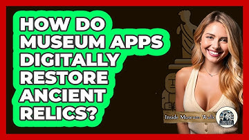 How Do Museum Apps Digitally Restore Ancient Relics? - Inside Museum Walls