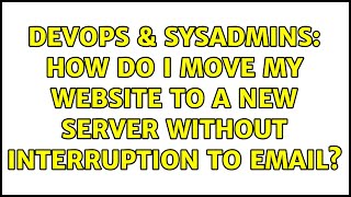 DevOps & SysAdmins: How do I move my website to a new server without interruption to email?