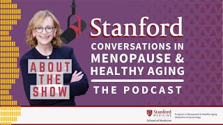Intro - About the Show! | Stanford Conversations in Menopause & Healthy Aging, The Podcast
