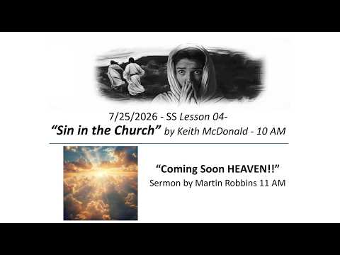 7/25/2026 – SS Lesson 04 – “Sin in the Church” / Sermon – “Coming Soon HEAVEN!!”