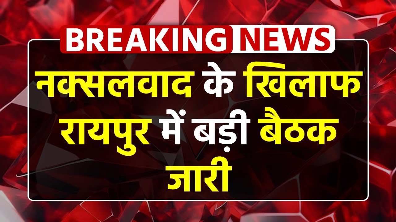 Chhattisgarh Anti-Naxal Operation : Naxalism के खिलाफ Raipur में बड़ी बैठक जारी | Breaking News