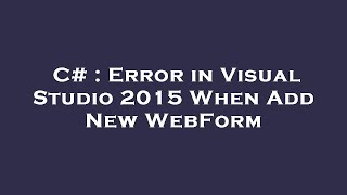 C# : Error in Visual Studio 2015 When Add New WebForm