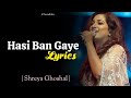 Hasi ban gaye  lyrics  shreya ghoshal  hamari adhuri kahani  lyrical 