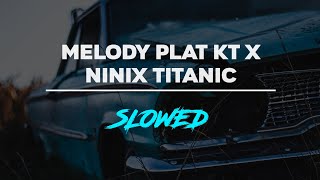 DJ MELODY PLAT KT X NINIX TITANIC SLOWED VIRAL TERBARU TIK TOK 2K24