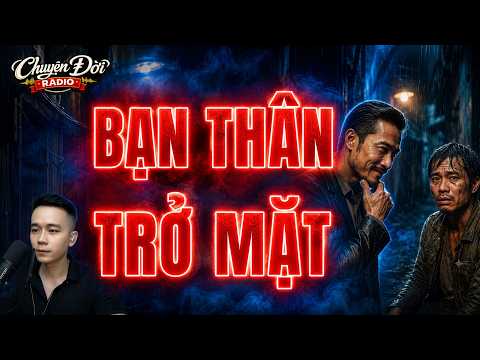 Chuyện Đời Radio: BẠN THÂN TRỞ MẶT - Cướp Vợ, Cướp Nhà, Đẩy Ân Nhân Vào Đường Cùng