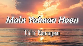 Main Yahaan Hoon(Lyrics)/Udit Narayan