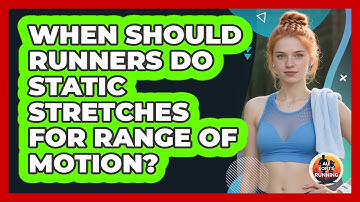 When Should Runners Do Static Stretches For Range Of Motion? - All Sorts Of Running