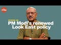 PM Modi's renewed Look East policy faces the challenge of a tough & changing neighborhood | ep 188