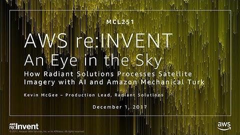 AWS re:Invent 2017: An Eye in the Sky: How Radiant Solutions Processes Satellite (MCL251)