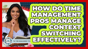 How Do Time Management Pros Manage Context Switching Effectively? - The Time Management Pro