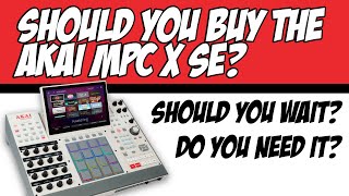 Should you but the MPC X SE: Which MPC is right for you